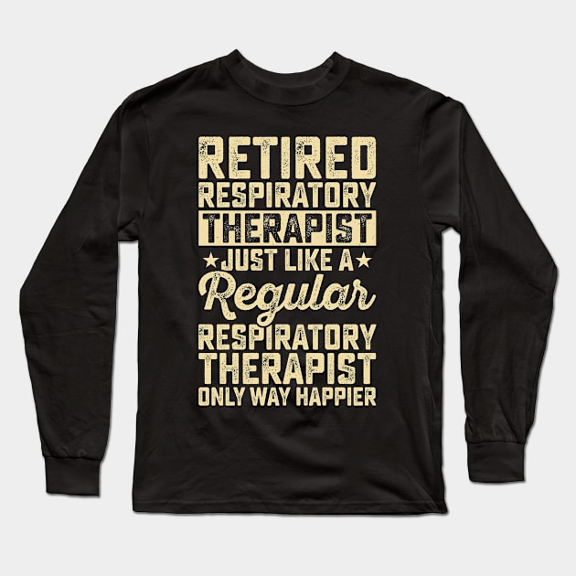 Retired Respiratory Therapist Just Like A Respiratory Therapist Only Way Happier T Shirt For Women Men Long Sleeve T-Shirt by Pretr=ty